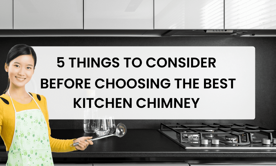 consider before choosing the best kitchen chimney