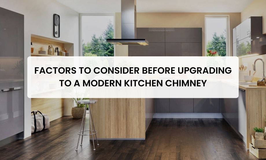 KEY FACTORS BEFORE UPGRADING TO A MODERN KITCHEN CHIMNEY